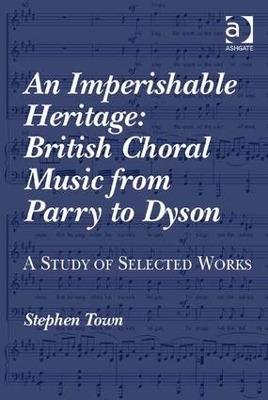 An Imperishable Heritage: British Choral Music from Parry to Dyson - Stephen Town
