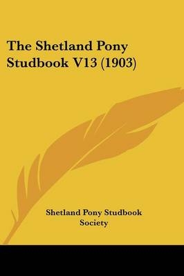 The Shetland Pony Studbook V13 (1903)