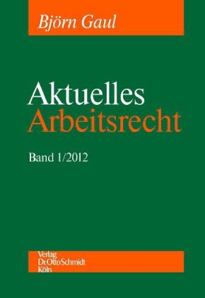 Aktuelles Arbeitsrecht 2012 - Dietrich Boewer, Bj&ouml;rn Gaul