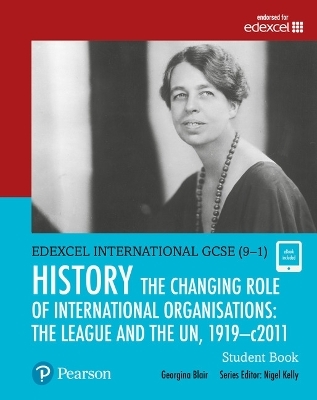 Pearson Edexcel International GCSE (9-1) History: The Changing Role of International Organisations: the League and the UN, 1919&ndash;2011 Student Book - Georgina Blair