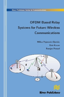 Ofdm Based Relay Systems for Future Wireless Communications - Milica Pejanovic-Djurisic, Enis Kocan, Ramjee Prasad