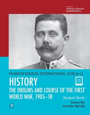 Pearson Edexcel International GCSE (9-1) History: The Origins and Course of the First World War, 1905&ndash;18 Student Book - Rosemary Rees