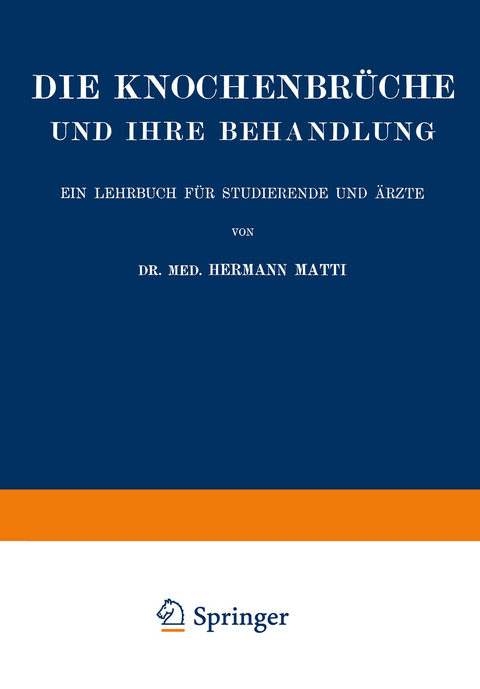 Die Spezielle Lehre von den Knochenbr&uuml;chen und Ihrer Behandlung Einschliesslich der Komplizierenden Verletzungen des Gehirns und R&uuml;ckenmarks - Hermann Matti