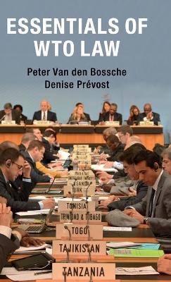 Essentials of WTO Law - Peter Van den Bossche, Denise Pr&eacute;vost