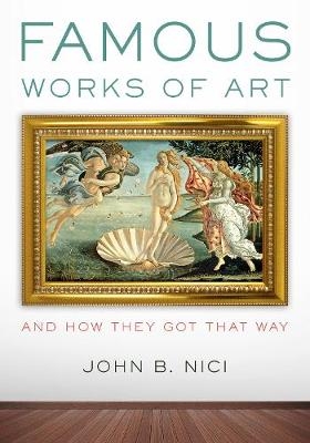 Famous Works of Art&mdash;And How They Got That Way - John Nici