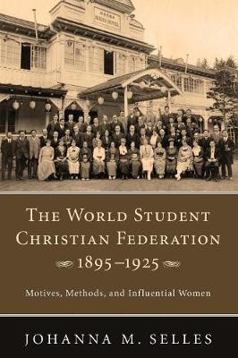 The World Student Christian Federation, 1895-1925 - Johanna M Selles
