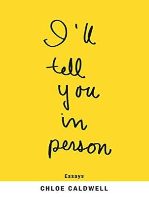 I'll Tell You In Person - Chloe Caldwell