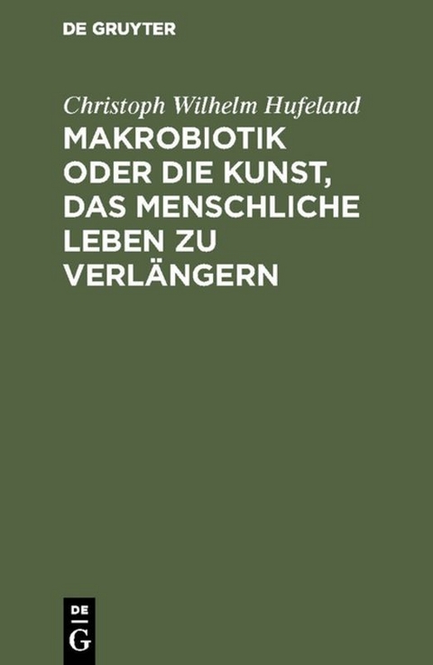 Makrobiotik oder die Kunst, das menschliche Leben zu verl&auml;ngern - Christoph Wilhelm Hufeland