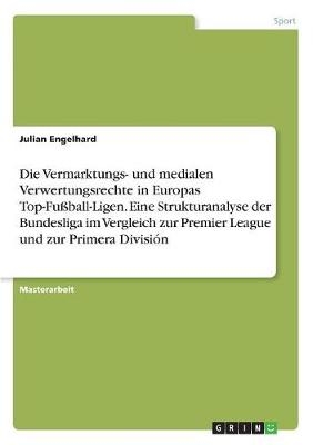 Die Vermarktungs- und medialen Verwertungsrechte in Europas Top-FuÃball-Ligen. Eine Strukturanalyse der Bundesliga im Vergleich zur Premier League und zur Primera DivisiÃ³n