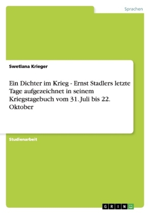 Ein Dichter im Krieg - Ernst Stadlers letzte Tage aufgezeichnet in seinem Kriegstagebuch vom 31. Juli bis 22. Oktober - Swetlana Krieger