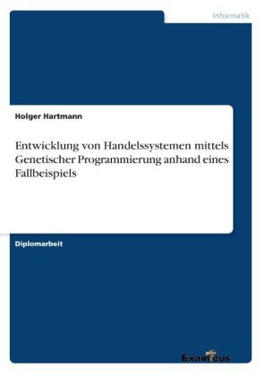 Entwicklung von Handelssystemen mittels Genetischer Programmierung anhand eines Fallbeispiels - Holger Hartmann