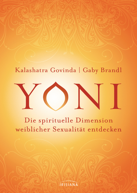 Yoni - die spirituelle Dimension weiblicher Sexualit&auml;t entdecken - Kalashatra Govinda, Gaby Brandl