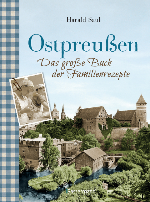 Ostpreu&szlig;en - Das gro&szlig;e Buch der Familienrezepte - Harald Saul