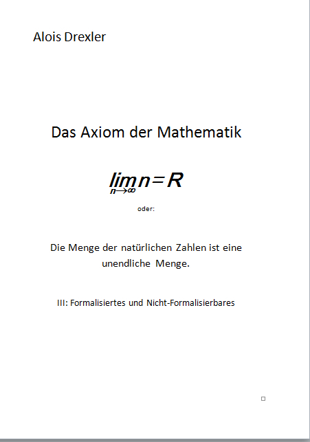 Das Axiom der Mathematik, lim n = R oder: Die Menge der nat&uuml;rlichen Zahlen ist eine unendliche Menge - Alois Drexler