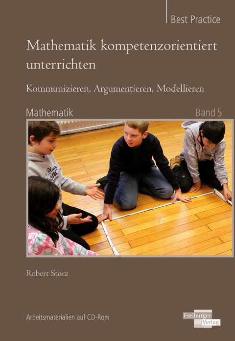 Mathematik kompetenzorientiert unterrichten: Kommunizieren, Argumentieren, Modellieren - Robert Storz
