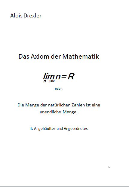 Das Axiom der Mathematik lim n = R oder: Die Menge der nat&uuml;rlichen Zahlen ist eine unendliche Menge - Alois Drexler