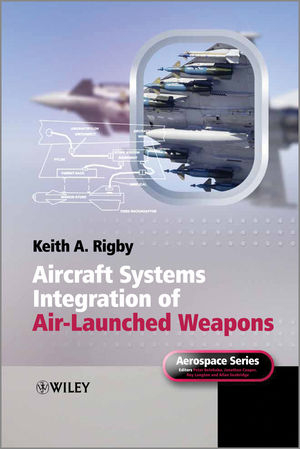 Aircraft Systems Integration of Air-Launched Weapons - Keith A. Rigby