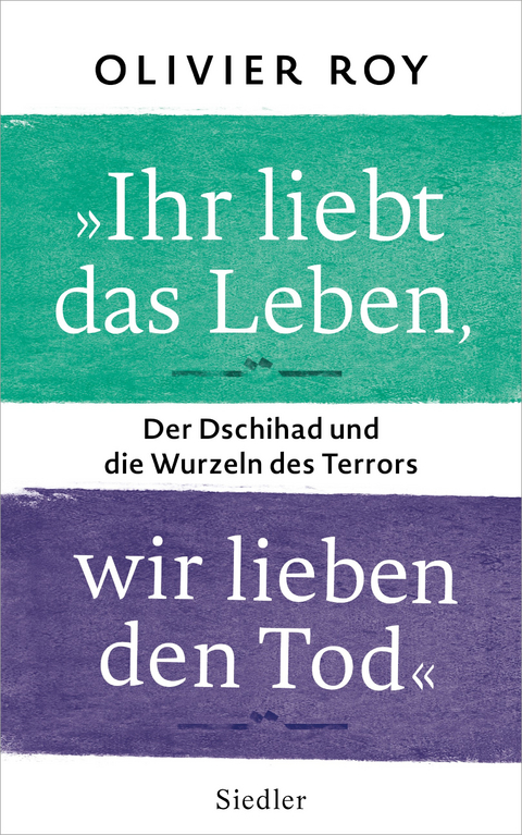 &raquo;Ihr liebt das Leben, wir lieben den Tod&laquo; - Olivier Roy