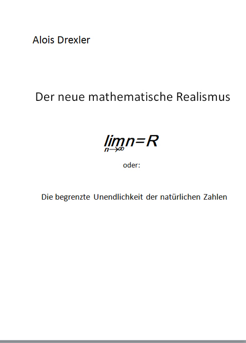 Der neue mathematische Realismus, lim n = R - Alois Drexler