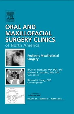 Pediatric Maxillofacial Surgery, An Issue of Oral and Maxillofacial Surgery Clinics - Bruce B. Horswell, Michael S. Jaskolka