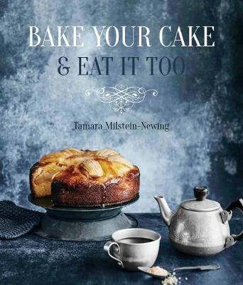 Bake Your Cake and Eat it Too - Tamara Milstein-Newing