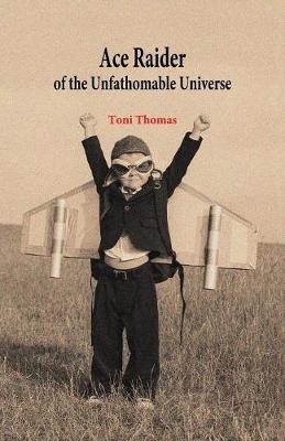 Ace Raider of the Unfathomable Universe - Toni Thomas