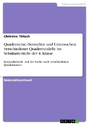 Quadernetze: Herstellen und Untersuchen verschiedener Quadermodelle im Schulunterricht der 4. Klasse - Christine T&Atilde;&para;ltsch