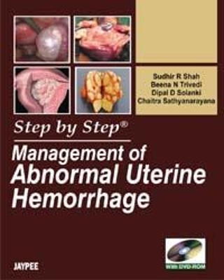 Step by Step: Management of Abnormal Uterine Hemorrhage - Sudhir R Shah, Beena N Trivedi, Dipal D Solanki, C Sathyandrayana