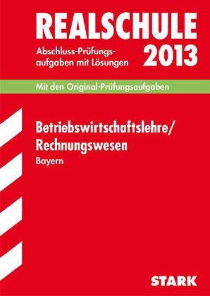 Abschluss-Pr&uuml;fungsaufgaben Realschule Bayern. Mit L&ouml;sungen / Betriebswirtschaftslehre / Rechnungswesen 2013 - Josef Nerl