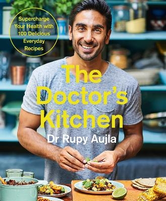 The Doctor&rsquo;s Kitchen: Supercharge your health with 100 delicious everyday recipes - Dr Rupy Aujla