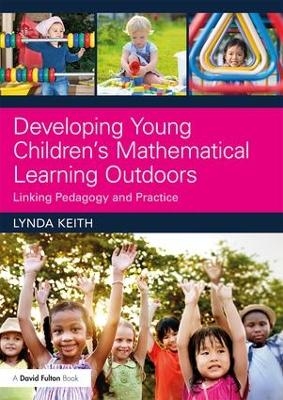 Developing Young Children&rsquo;s Mathematical Learning Outdoors - Lynda Keith