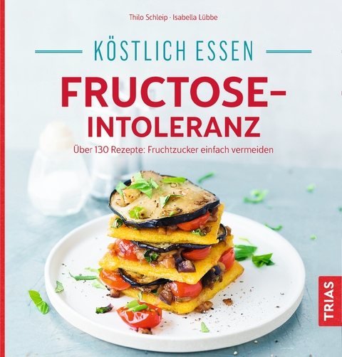 K&ouml;stlich essen - Fructose-Intoleranz - Thilo Schleip, Isabella L&uuml;bbe