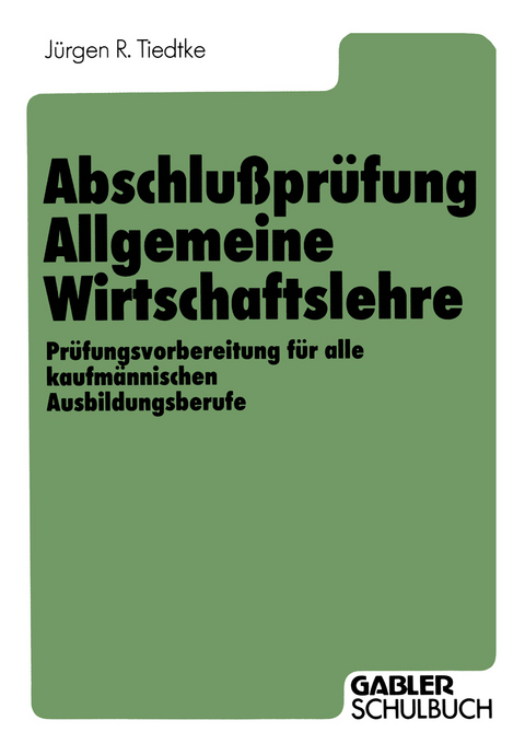 Abschlußprüfung Allgemeine Wirtschaftslehre - Jürgen R. Tiedtke