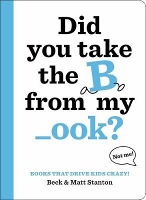 Books That Drive Kids CRAZY!: Did You Take the B from My _ook? - Beck Stanton, Matt Stanton
