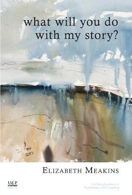 What Will You Do With My Story? - Elizabeth Meakins