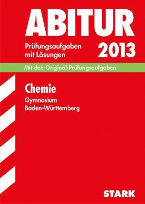 Abitur-Prüfungsaufgaben Gymnasium Baden-Württemberg. Mit Lösungen / Chemie 2013