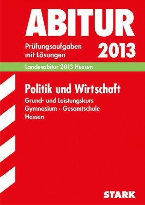 Abitur-Pr&uuml;fungsaufgaben Gymnasium Hessen / Politik und Wirtschaft Grund- und Leistungskurs Landesabitur 2013 - Andreas Br&uuml;ckmann, Dieter van Holst, Christian Krebs, Thomas von Machui, Herbert Preissler, Markus Willmann