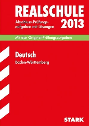 Abschluss-Prüfungsaufgaben Realschule Baden-Württemberg. Mit Lösungen / Deutsch 2013