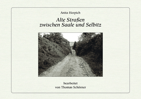 Alte Stra&szlig;en zwischen Saale und Selbitz - Anita Herpich