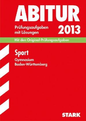Abitur-Prüfungsaufgaben Gymnasium Baden-Württemberg. Mit Lösungen / Sport 2013
