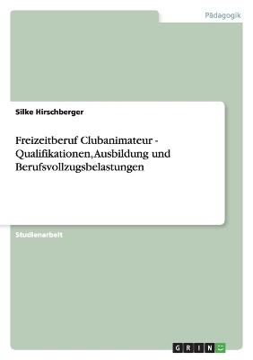 Freizeitberuf Clubanimateur - Qualifikationen, Ausbildung und Berufsvollzugsbelastungen - Silke Hirschberger