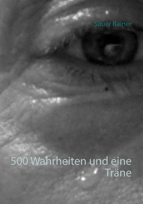 500 Wahrheiten und eine Tr&auml;ne - Rainer Sauer