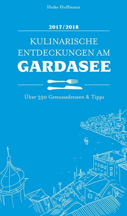 Kulinarische Entdeckungen am Gardasee 2017/2018 - Heike Hoffmann