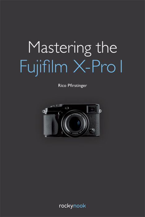 Mastering the Fujifilm X&ndash;Pro 1 - Rico Pfirstinger