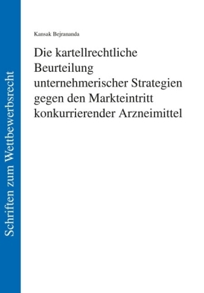 Die kartellrechtliche Beurteilung unternehmerischer Strategien gegen den Markteintritt konkurrierender Arzneimittel