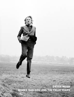 Dieter Meier. Works 1968 - 2012 and Yellow Years