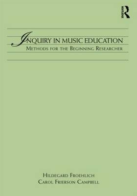 Inquiry in Music Education - Hildegard Froehlich, Carol Frierson-Campbell, Hildegard C. Froehlich