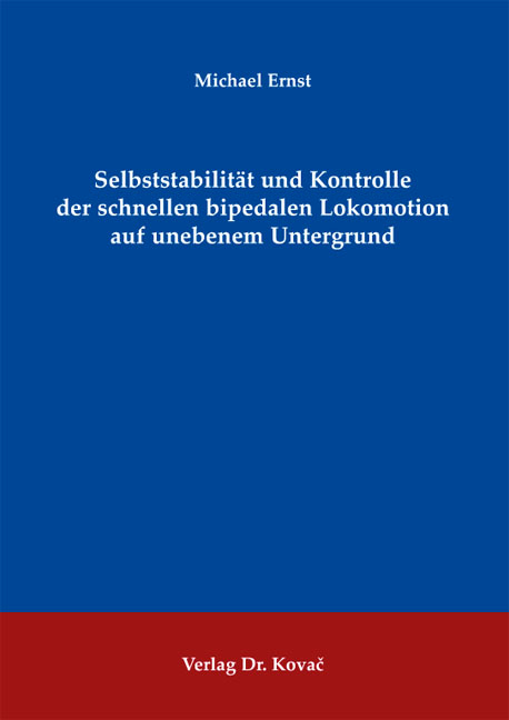 Selbststabilit&auml;t und Kontrolle der schnellen bipedalen Lokomotion auf unebenem Untergrund - Michael Ernst