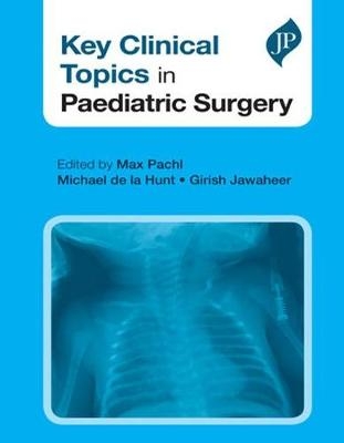 Key Clinical Topics in Paediatric Surgery - Max Pachl, Michael de la Hunt, Girish Jawaheer