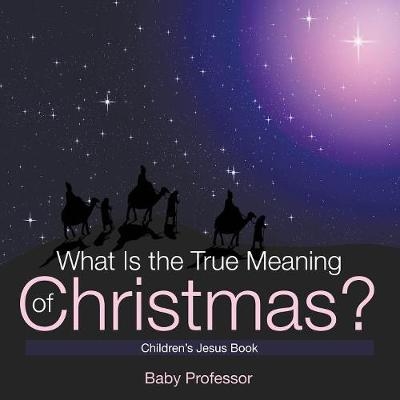 What Is the True Meaning of Christmas? Children's Jesus Book -  Baby Professor